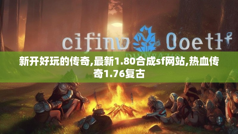新开好玩的传奇,最新1.80合成sf网站,热血传奇1.76复古