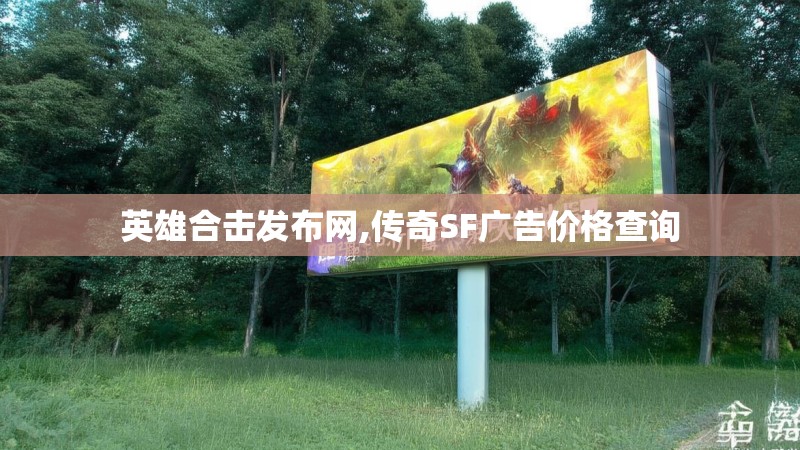 英雄合击发布网,传奇SF广告价格查询