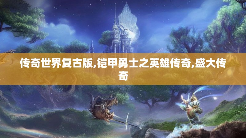 传奇世界复古版,铠甲勇士之英雄传奇,盛大传奇