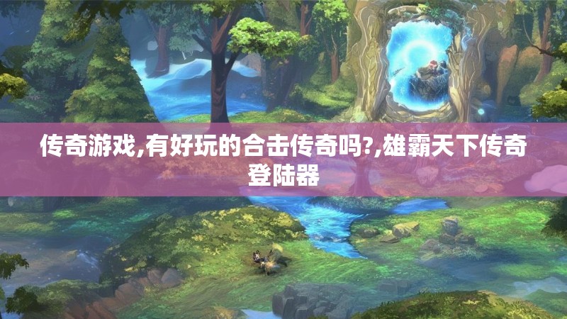 传奇游戏,有好玩的合击传奇吗?,雄霸天下传奇登陆器