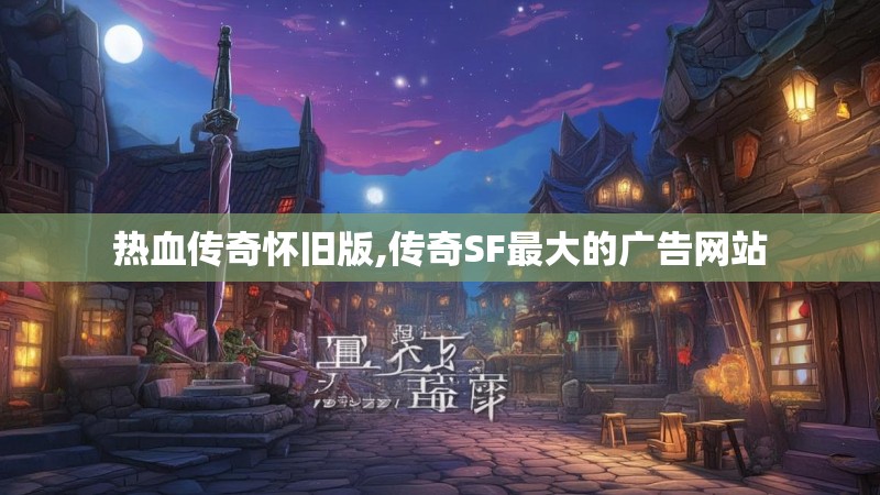 热血传奇怀旧版,传奇SF最大的广告网站