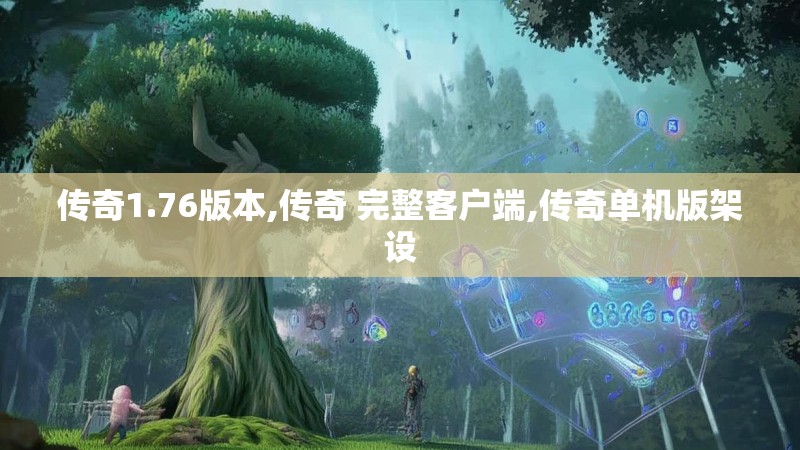 传奇1.76版本,传奇 完整客户端,传奇单机版架设