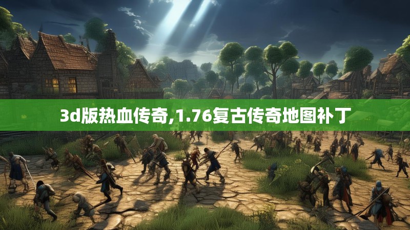 3d版热血传奇,1.76复古传奇地图补丁