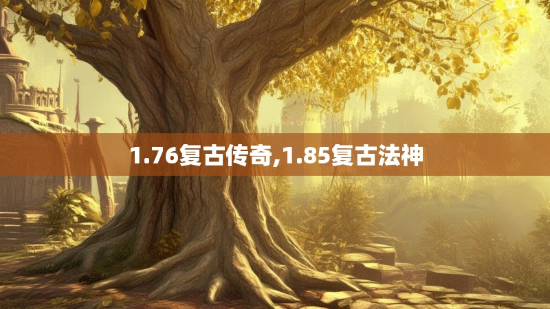 1.76复古传奇,1.85复古法神