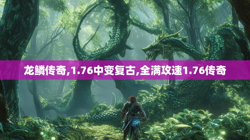 龙鳞传奇,1.76中变复古,全满攻速1.76传奇