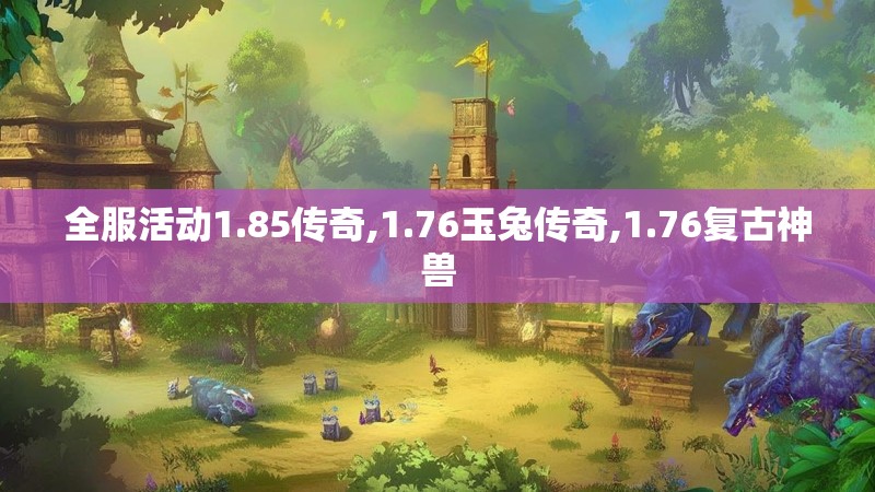 全服活动1.85传奇,1.76玉兔传奇,1.76复古神兽