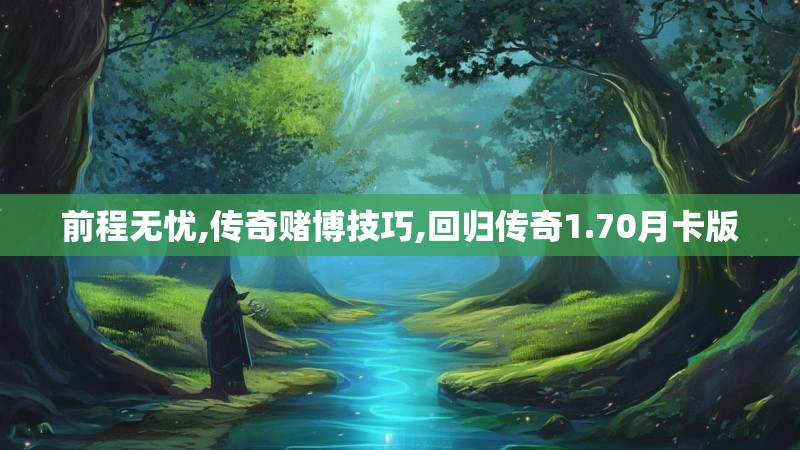 前程无忧,传奇赌博技巧,回归传奇1.70月卡版 前程无忧,传奇赌博技巧,回归传奇1.70月卡版