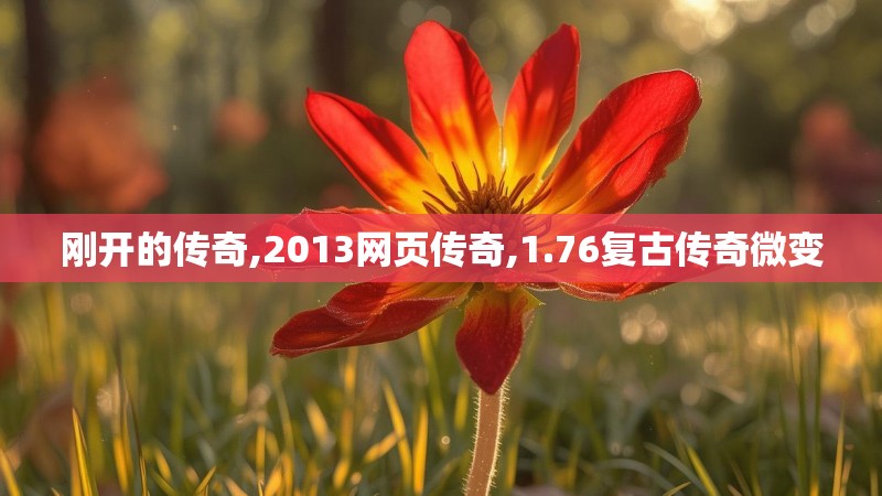 刚开的传奇,2013网页传奇,1.76复古传奇微变