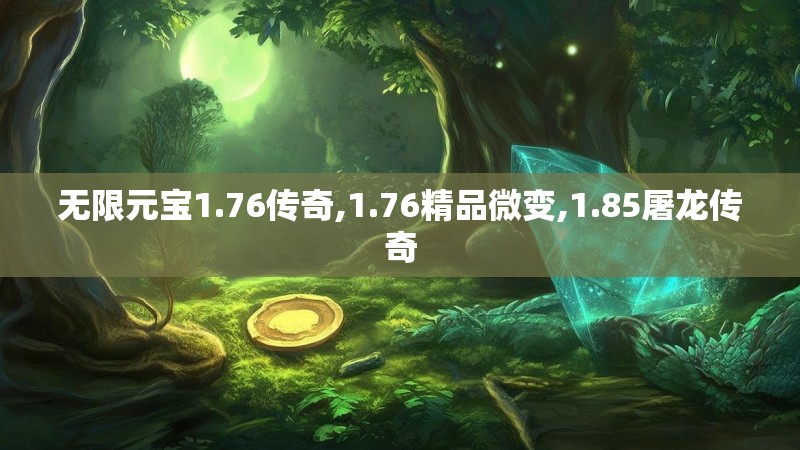 无限元宝1.76传奇,1.76精品微变,1.85屠龙传奇