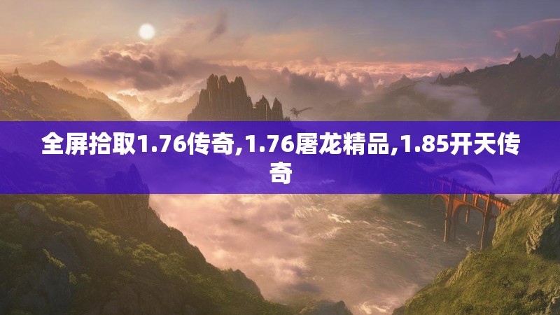 全屏拾取1.76传奇,1.76屠龙精品,1.85开天传奇