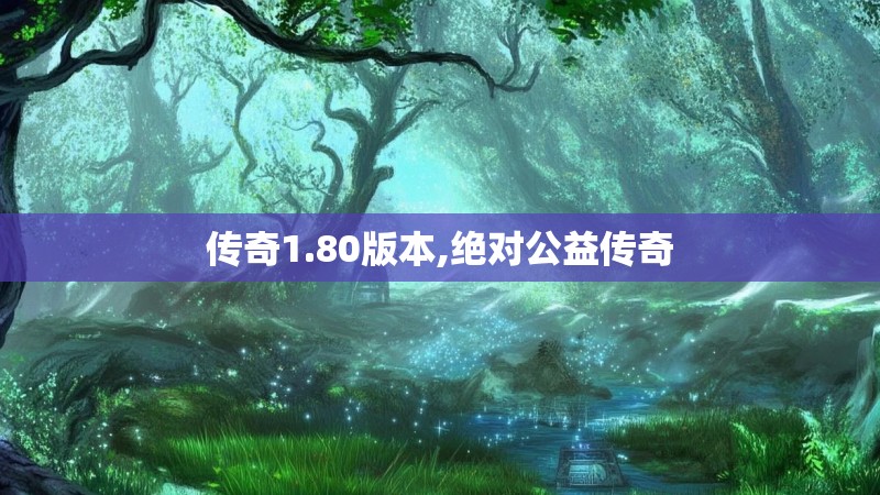 传奇1.80版本,绝对公益传奇 传奇1.80版本,绝对公益传奇