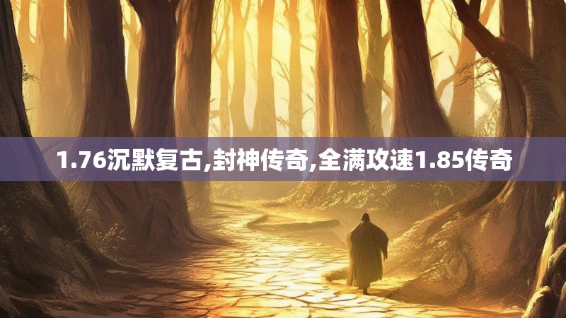 1.76沉默复古,封神传奇,全满攻速1.85传奇
