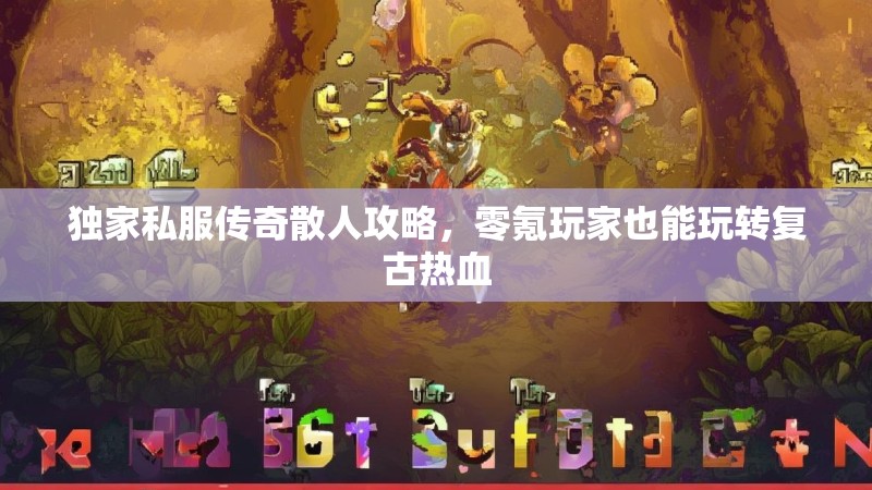 独家私服传奇散人攻略，零氪玩家也能玩转复古热血