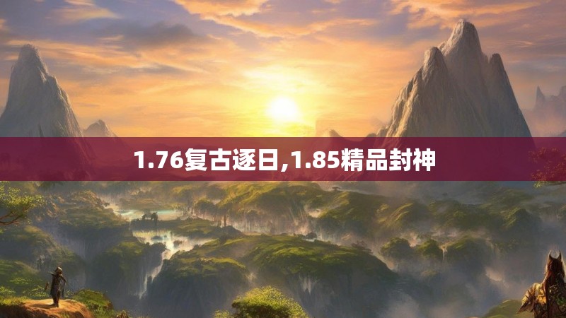 1.76复古逐日,1.85精品封神
