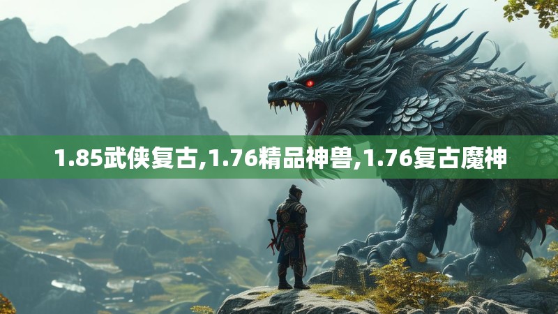 1.85武侠复古,1.76精品神兽,1.76复古魔神