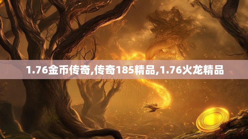 1.76金币传奇,传奇185精品,1.76火龙精品