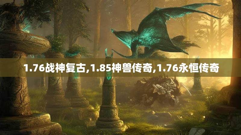 1.76战神复古,1.85神兽传奇,1.76永恒传奇