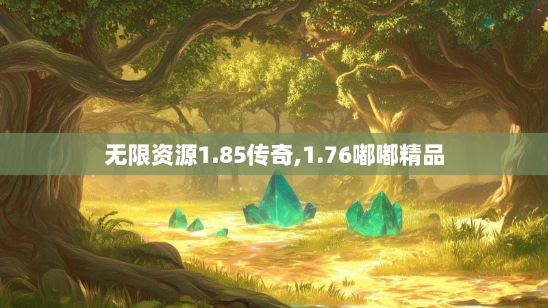 无限资源1.85传奇,1.76嘟嘟精品