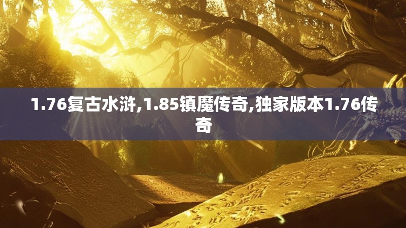 1.76复古水浒,1.85镇魔传奇,独家版本1.76传奇