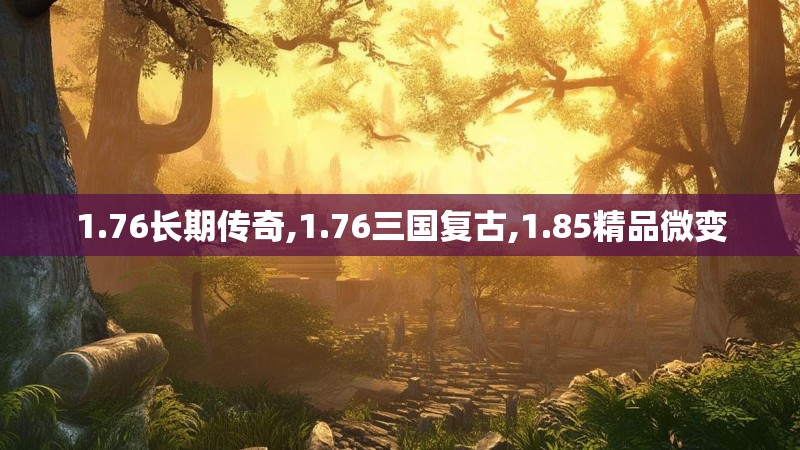 1.76长期传奇,1.76三国复古,1.85精品微变