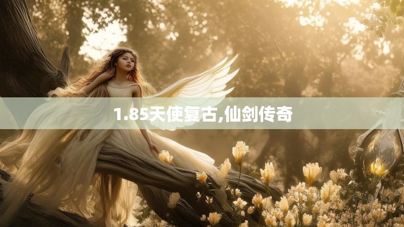 1.85天使复古,仙剑传奇