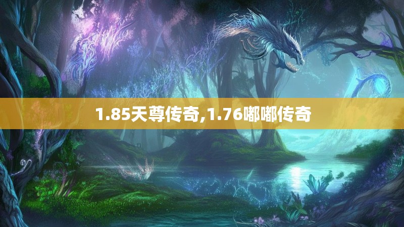 1.85天尊传奇,1.76嘟嘟传奇