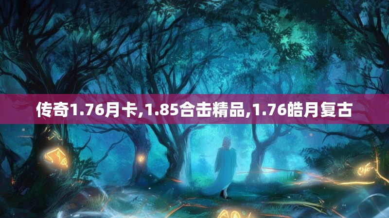 传奇1.76月卡,1.85合击精品,1.76皓月复古