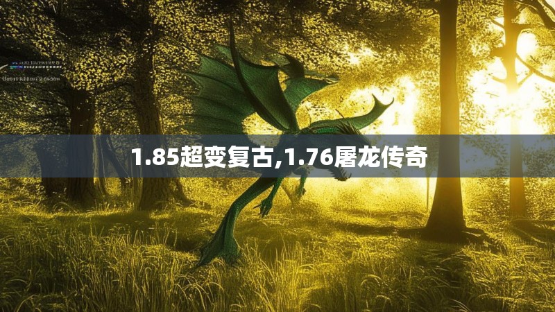 1.85超变复古,1.76屠龙传奇