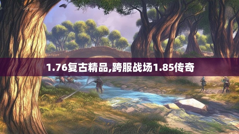 1.76复古精品,跨服战场1.85传奇