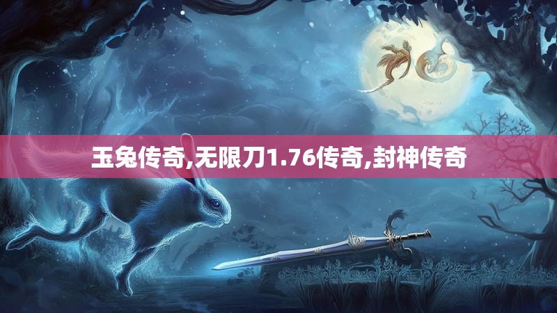 玉兔传奇,无限刀1.76传奇,封神传奇