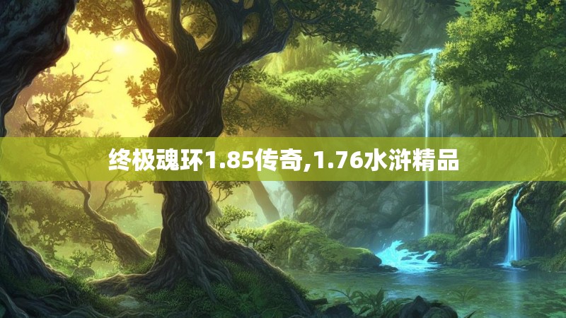 终极魂环1.85传奇,1.76水浒精品