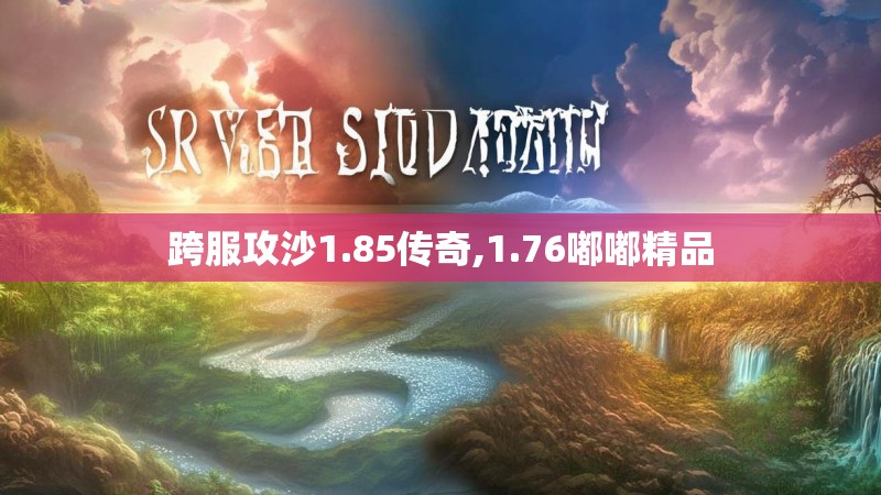 跨服攻沙1.85传奇,1.76嘟嘟精品