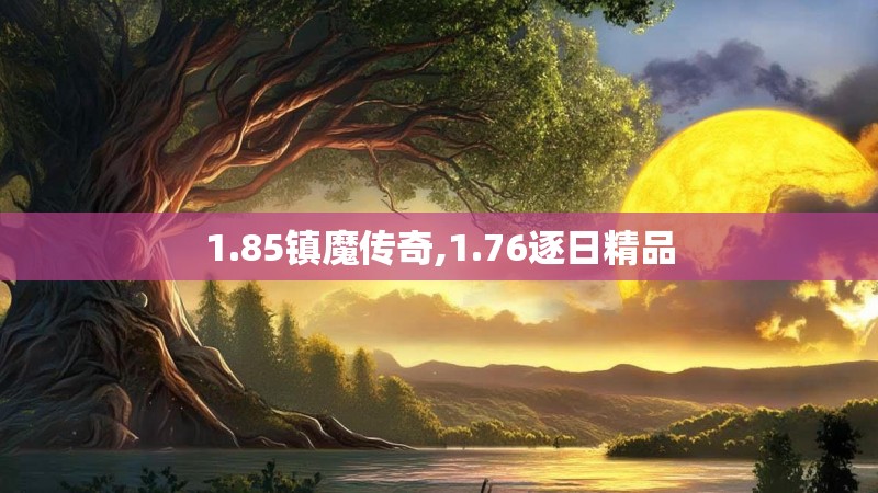 1.85镇魔传奇,1.76逐日精品