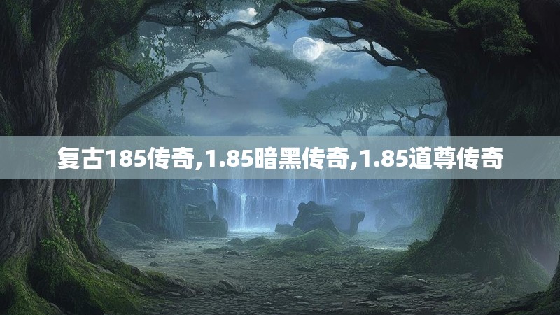 复古185传奇,1.85暗黑传奇,1.85道尊传奇
