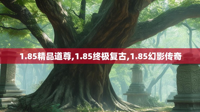 1.85精品道尊,1.85终极复古,1.85幻影传奇
