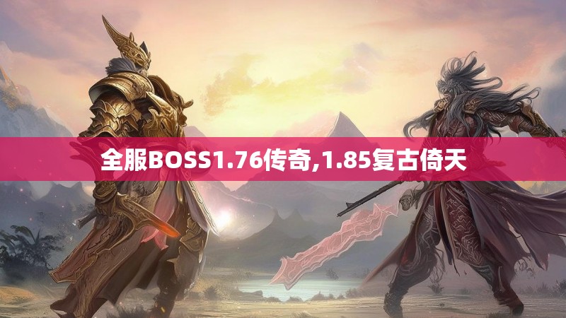全服BOSS1.76传奇,1.85复古倚天