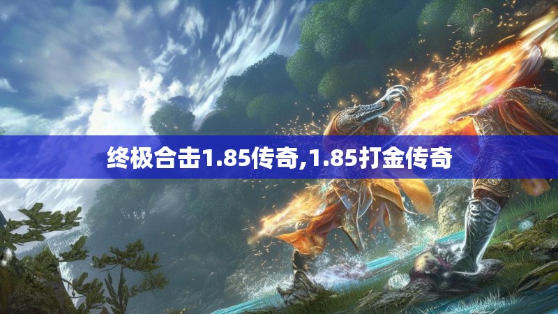 终极合击1.85传奇,1.85打金传奇