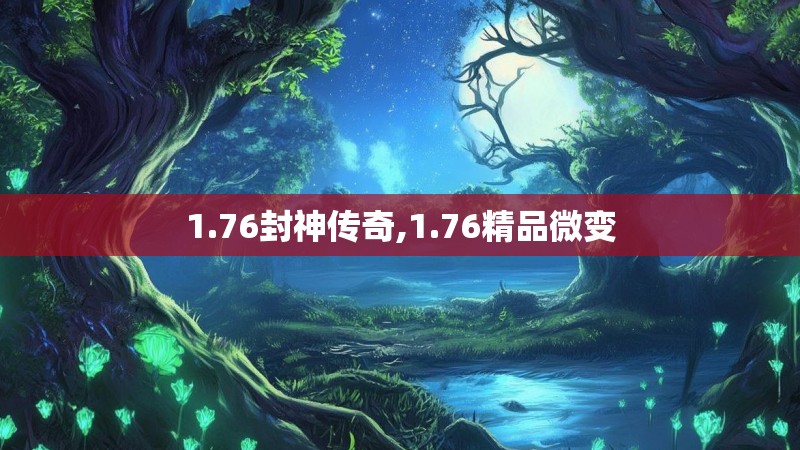 1.76封神传奇,1.76精品微变