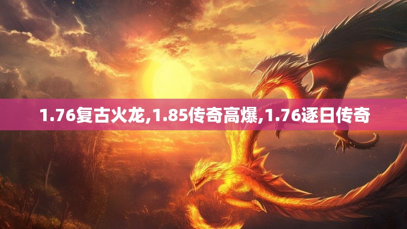 1.76复古火龙,1.85传奇高爆,1.76逐日传奇