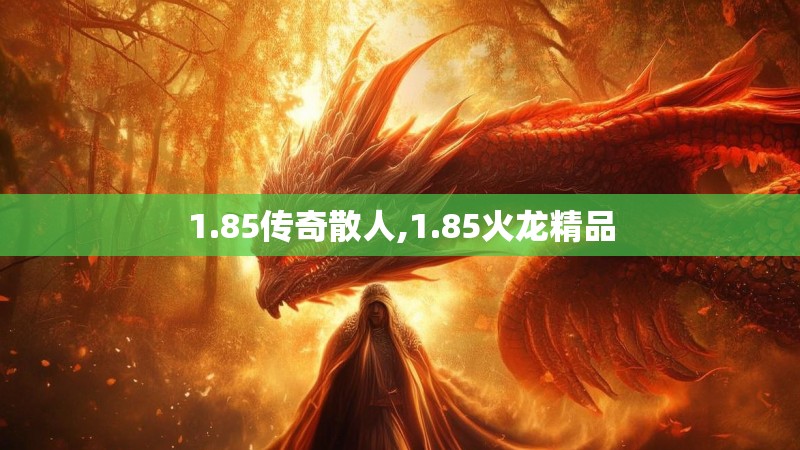 1.85传奇散人,1.85火龙精品