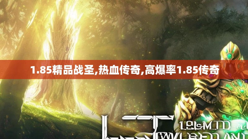 1.85精品战圣,热血传奇,高爆率1.85传奇