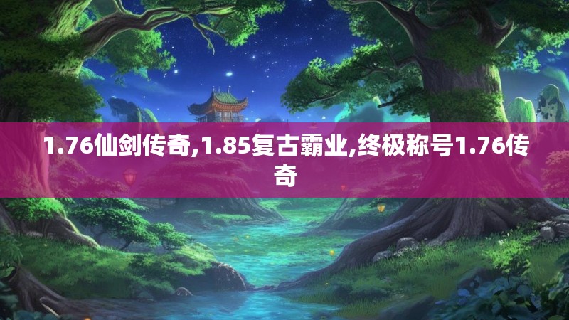 1.76仙剑传奇,1.85复古霸业,终极称号1.76传奇