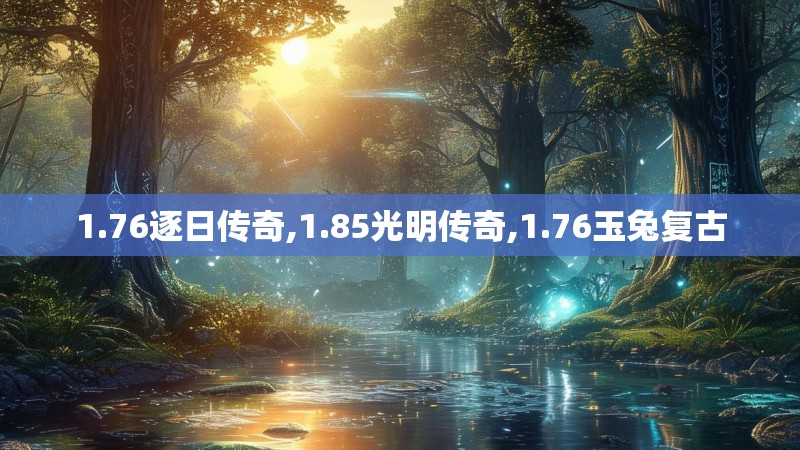 1.76逐日传奇,1.85光明传奇,1.76玉兔复古