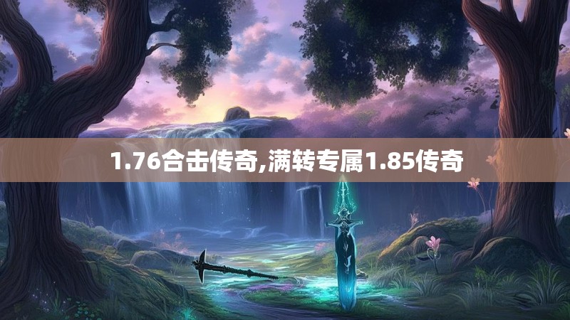 1.76合击传奇,满转专属1.85传奇