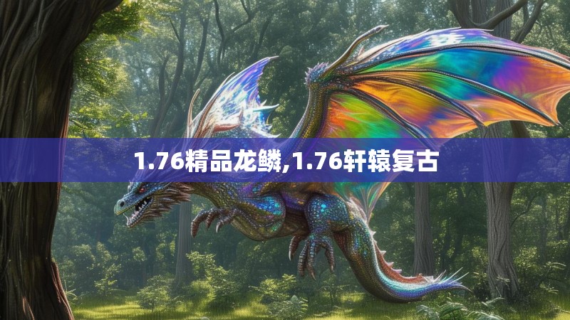 1.76精品龙鳞,1.76轩辕复古