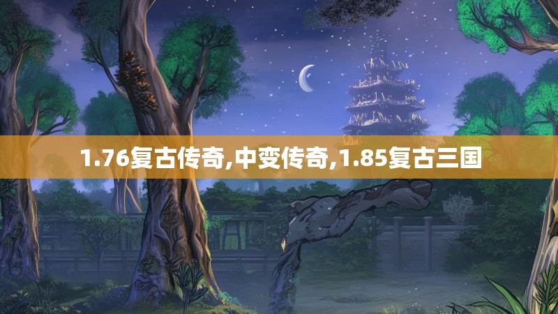 1.76复古传奇,中变传奇,1.85复古三国