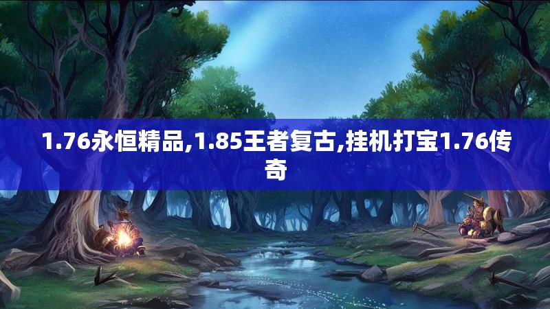 1.76永恒精品,1.85王者复古,挂机打宝1.76传奇
