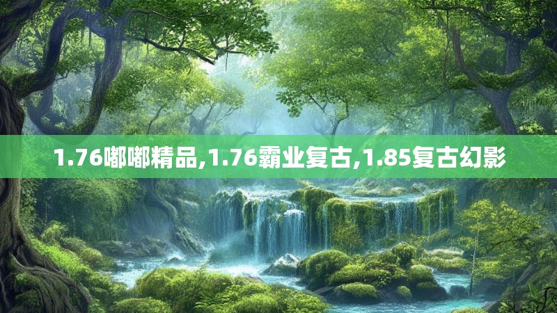 1.76嘟嘟精品,1.76霸业复古,1.85复古幻影