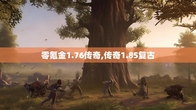 零氪金1.76传奇,传奇1.85复古