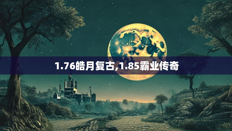 1.76皓月复古,1.85霸业传奇